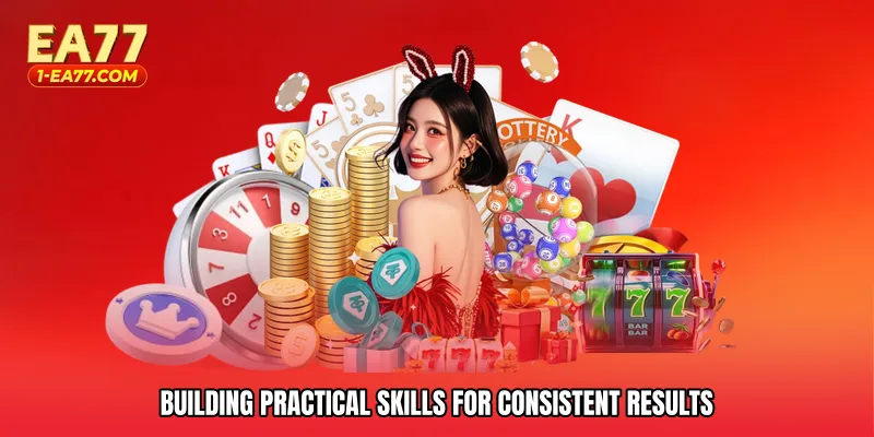 Building Practical Skills for Consistent Results